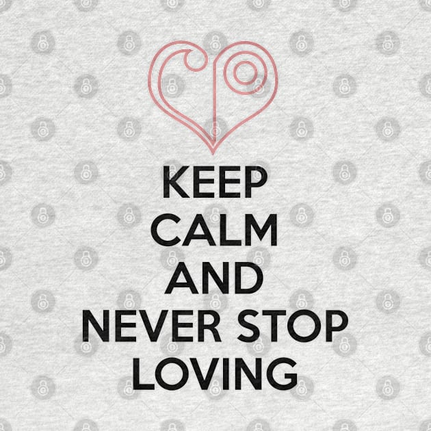 KEEP CALM AND NEVER STOP LOVING by smartass